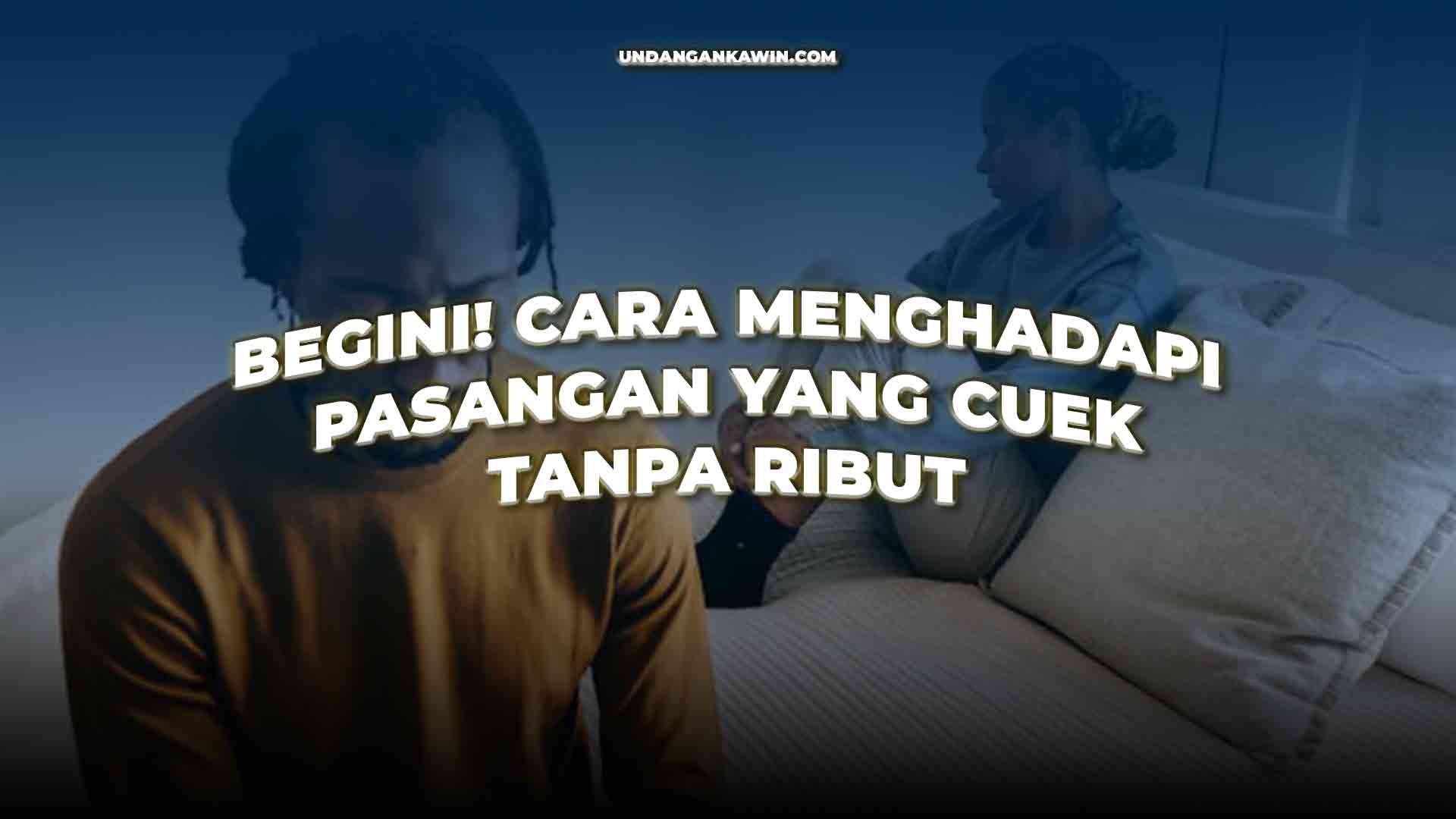 Cara Menghadapi Pasangan yang Cuek