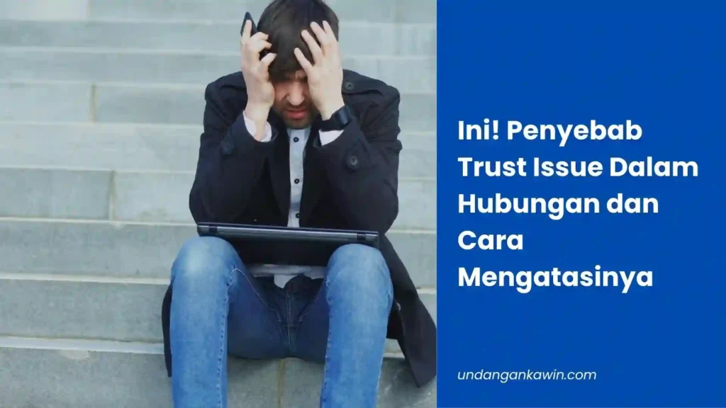 Ini! Penyebab Trust Issue Dalam Hubungan dan Cara Mengatasinya - undangankawin.com Trust Issue Dalam Hubungan