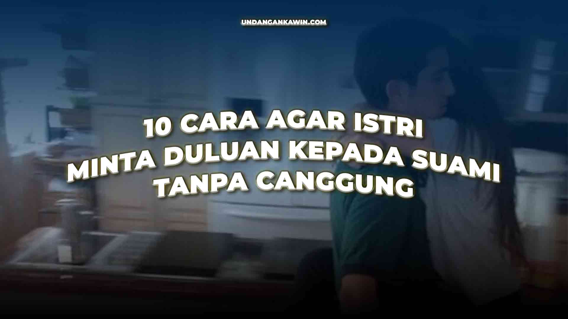 Cara Agar Istri Minta Duluan Kepada Suami