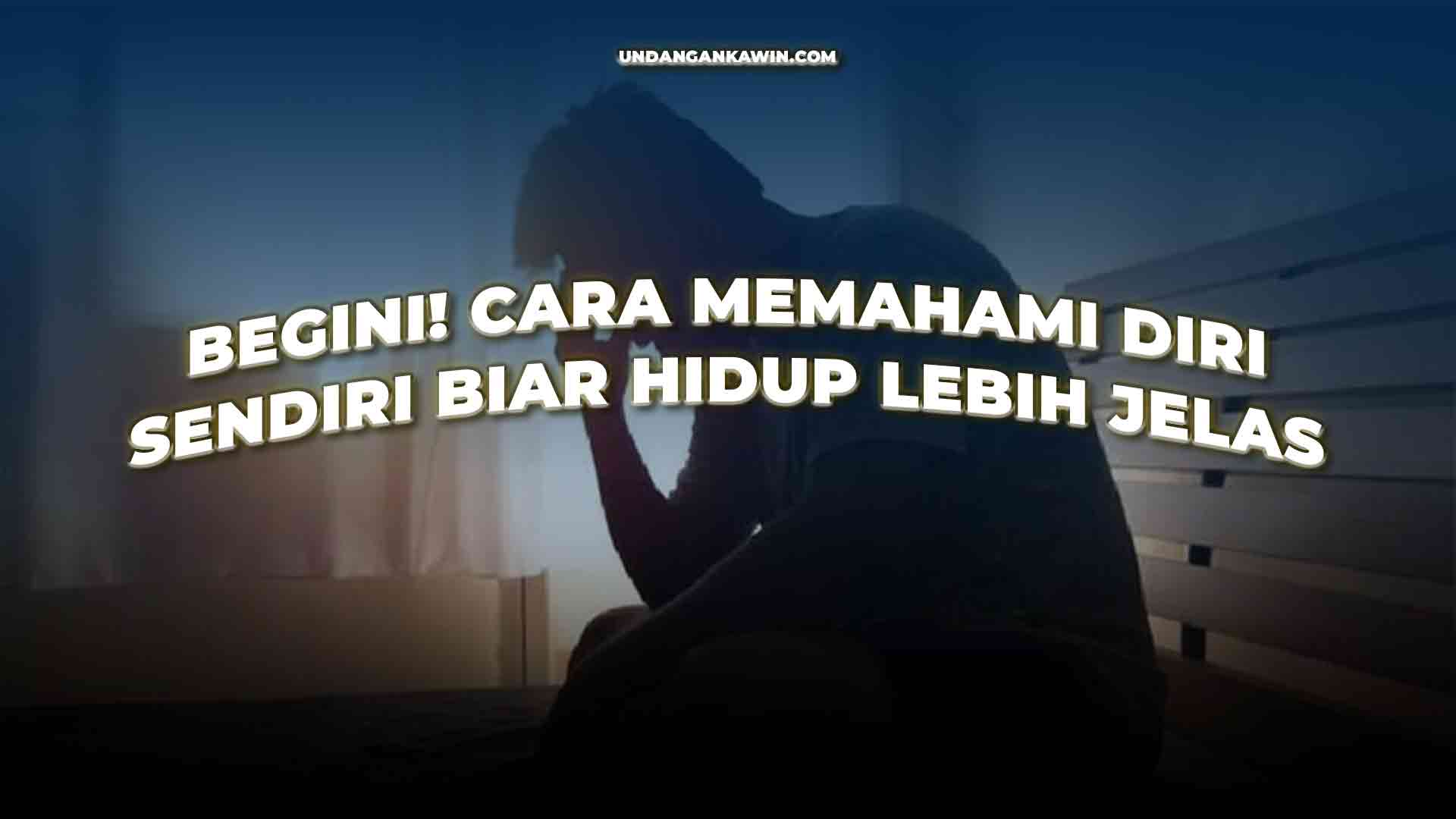 Cara Memahami Diri Sendiri